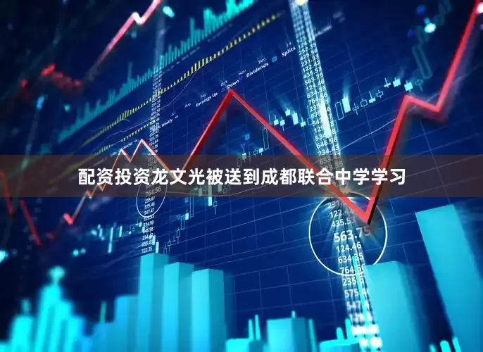 配资投资龙文光被送到成都联合中学学习