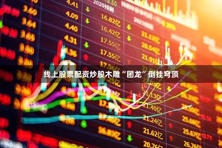 线上股票配资炒股木雕“团龙”倒挂穹顶