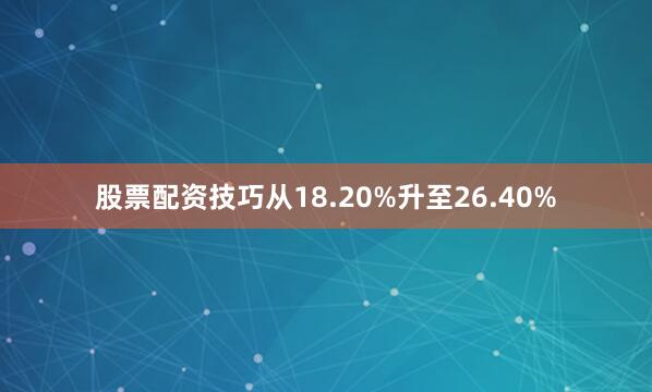 股票配资技巧从18.20%升至26.40%