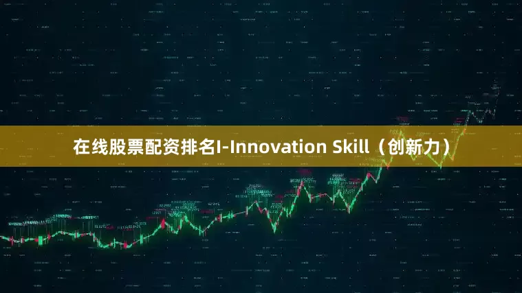 在线股票配资排名I-Innovation Skill（创新力）