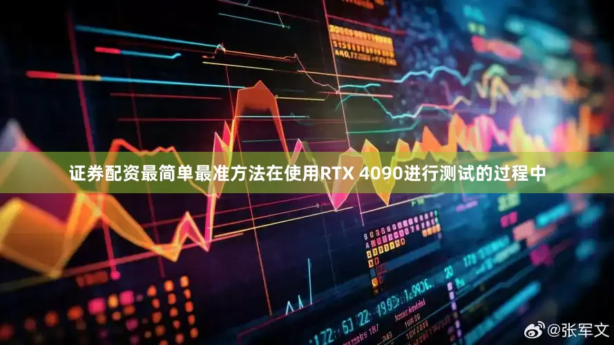 证券配资最简单最准方法在使用RTX 4090进行测试的过程中