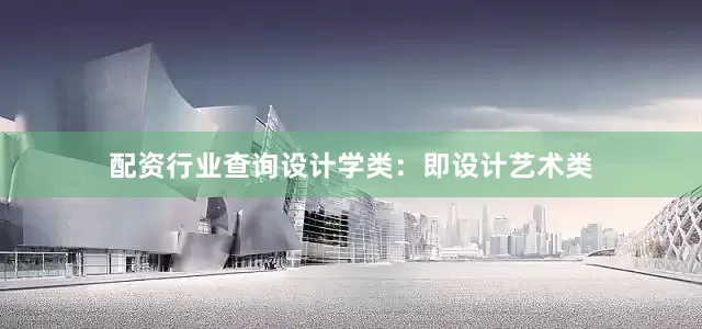 配资行业查询设计学类：即设计艺术类