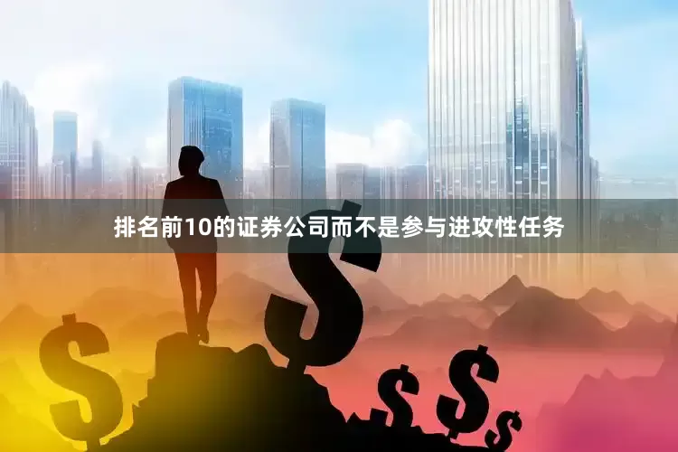 排名前10的证券公司而不是参与进攻性任务